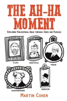 The Ah-Ha Moment: Exploring Philosophical Ideas through Jokes and Puzzles 1685628982 Book Cover