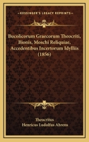 Bucolicorum Graecorum Theocriti, Bionis, Moschi Reliquiae, Accedentibus Incertorum Idylliis (1856) 1164592858 Book Cover