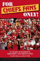 For Chiefs Fans Only!: 50 Years of Moments, Memories, and Milestones That Made Us Love Our Team 0981716679 Book Cover