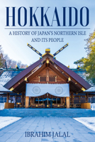 Hokkaido: A History of Japan’s Northern Isle and its People 9888552902 Book Cover