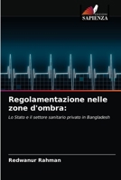 Regolamentazione nelle zone d'ombra:: Lo Stato e il settore sanitario privato in Bangladesh 6203345741 Book Cover