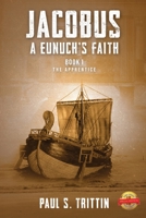 Jacobus: A Eunuch's Faith: Book 1: The Apprentice 1970081074 Book Cover