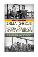 Irma Grese & Other Infamous SS Female Guards: The Secret Stories of Their Holocaust & Auschwitz Atrocities Revealed 1540589617 Book Cover