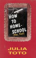 How to Homeschool (Yes, You!) 1563840596 Book Cover