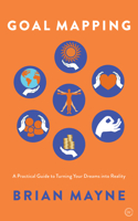 Goal Mapping: How to Turn Your Dreams into Realities 1786782812 Book Cover