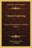 Chained Lightning: A Story Of Adventure In Mexico 1164600737 Book Cover