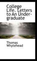 College Life. Letters to An Under-graduate 0559278942 Book Cover