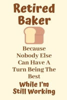 Retired Baker Because Nobody Else Can Have A Turn Being The Best While I’m Still Working: Baker Gifts for men,Baker Gifts for Women,Baker Journal Gift ... Bakers, Cake Decorators, Pastry Chefs Gifts 1696841585 Book Cover