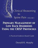 Clinical Reasoning in Spine Pain. Volume I: Primary Management of Low Back Disorders Using the CRISP Protocols 0615888577 Book Cover