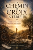 Le Chemin de Croix intérieur: Douze portes vers la résurrection de l’âme (French Edition) B0G6RZH55H Book Cover