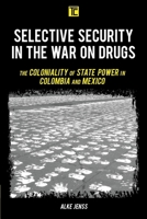 Selective Security in the War on Drugs : The Coloniality of State Power in Colombia and Mexico 1538151111 Book Cover