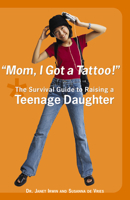 Mom, I Got a Tattoo!: The Survival Guide to Raising a Teenage Daughter 1589040112 Book Cover