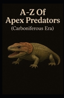 A-Z Of Apex Predators (Carboniferous Era) (Aarons Animals) B0FG7Z5TJ3 Book Cover