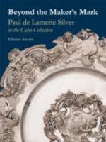 Beyond the Maker s Mark: Paul de Lamerie Silver in the Cahn Collection 0952432269 Book Cover