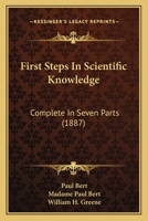 First Steps in Scientific Knowledge: Complete in Seven Parts 1355751802 Book Cover