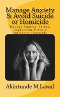 Manage Anxiety, Stress, Depression & Avoid Suicide or Homicide 1502540282 Book Cover