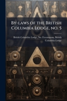 By-laws of the British Columbia Lodge, no. 5: register Grand Lodge of British Columbia 1175549010 Book Cover