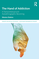 The Hand of Addiction: A Transcontextual and Autoethnographic Becoming (Concepts for Critical Psychology) 1032738081 Book Cover