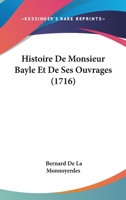 Histoire De Monsieur Bayle Et De Ses Ouvrages (1716) 1166068293 Book Cover