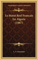 Le Statut Reel Francais En Algerie (1887) 1166762696 Book Cover