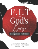 F.I.T by God's Design Companion Notebook (Color): For Serving, Health, Nutrition, & Fitness for L.I.F.E B08MHJDT27 Book Cover
