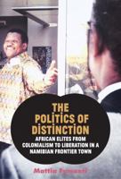 The Politics of Distinction: African Elites from Colonialism to Liberation in a Namibian Frontier Town 1907774467 Book Cover