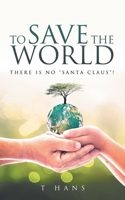 To Save The World -- There Is No "Santa Claus" 1965687121 Book Cover