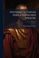 Historische Syntax Der Lateinischen Sprache, Volume 2 1149865091 Book Cover