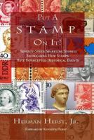 Put A Stamp On It!: Seventy-Seven Sparkling Stories Showcasing How Stamps Have Intercepted Historical Events 1940197384 Book Cover