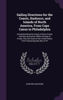 Sailing Directions for the Coasts, Harbours, and Islands of North America, from Cape Canso to Philadelphia: Comprehending the Coasts of Nova Scotia and New Brunswick, Within the Bay of Fundy; Also the 114482687X Book Cover