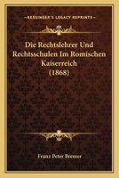 Die Rechtslehrer Und Rechtsschulen Im Romischen Kaiserreich 1021651389 Book Cover