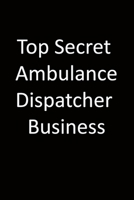 Top Secret Ambulance dispatcher Business: 6x9 Lined Notebook, Gift For a Friend or a Colleague (Gift For Someone You Love), Birthday Gift 1650152086 Book Cover