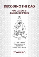Decoding the DAO: Nine Lessons in Daoist Meditation: A Complete and Comprehensive Guide to Daoist Meditation 1478703946 Book Cover
