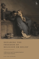 Defaming the Freedom of Religion or Belief: A Historical and Conceptual Analysis of the United Nations 1509980466 Book Cover