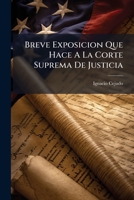 Breve Exposicion Que Hace A La Corte Suprema De Justicia (1898) 1270871668 Book Cover
