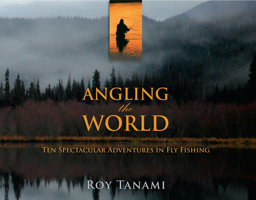 Angling the World: Ten Spectacular Adventures in Fly Fishing 159921394X Book Cover