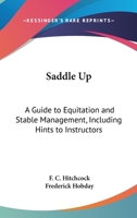 Saddle Up: A Guide To Equitation And Stable Management, Including Hints To Instructors 1163150983 Book Cover