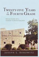 Twenty-five Years in the Fourth Grade: Reflections of a Sunday Schoolteacher 1453573410 Book Cover
