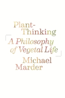 Plant-Thinking: A Philosophy of Vegetal Life 0231161255 Book Cover