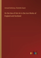 On the Use of Hot Air in the Iron Works of England and Scotland 3368776630 Book Cover