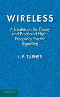 Wireless: A Treatise on the Theory and Practice of High-Frequency Electric Signalling 1107636183 Book Cover