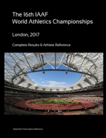 16th World Athletics Championships - London 2017. Complete Results & Athlete Reference 024494850X Book Cover