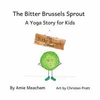 The Bitter Brussels Sprout: A Yoga Story for Children B0FBKVSWLD Book Cover