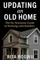 Updating an Old Home: The No-Nonsense Guide to Working with Builders B0F3P66LTF Book Cover