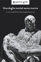 Una doglia mortal senza morire: La morte nelle Rime di Michelangelo Buonarroti (Italian Edition) B0892DCKDG Book Cover