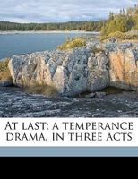 At Last; A Temperance Drama, in Three Acts 117480100X Book Cover