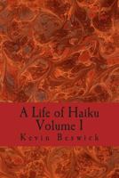 A Life of Haiku: volume 1 1499525214 Book Cover