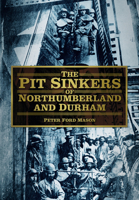 The Pit Sinkers of Northumberland and Durham 0752480944 Book Cover