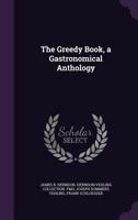 The Greedy Book, a Gastronomical Anthology 1356276679 Book Cover