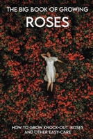 The Big Book Of Growing Roses: How To Grow Knock-Out Roses And Other Easy-Care: Books On Growing Roses null Book Cover
